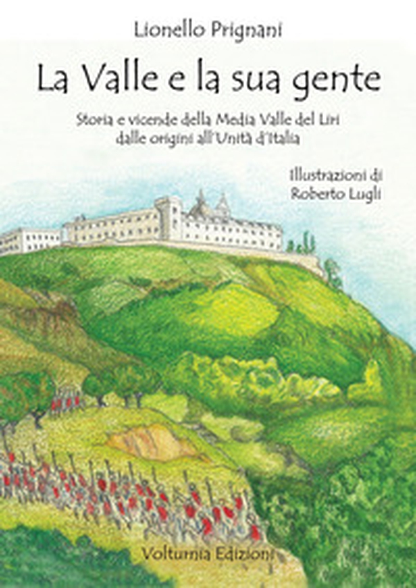 La valle e la sua gente. Storia e vicende della Media Valle del Liri dalle origini all'Unità d'Italia - Librerie.coop La valle e la sua gente. Storia e vicende della Media Valle del Liri dalle origini all'Unità d'Italia - Librerie.coop