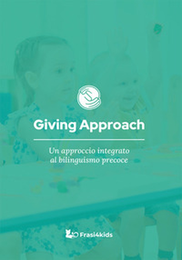 Giving approach. Un approccio integrato al bilinguismo precoce - Librerie.coop Giving approach. Un approccio integrato al bilinguismo precoce - Librerie.coop
