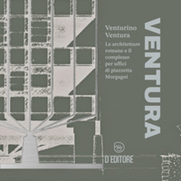 Venturino Ventura. Le architetture romane e il complesso per uffici di piazzetta Morgagni - Librerie.coop Venturino Ventura. Le architetture romane e il complesso per uffici di piazzetta Morgagni - Librerie.coop