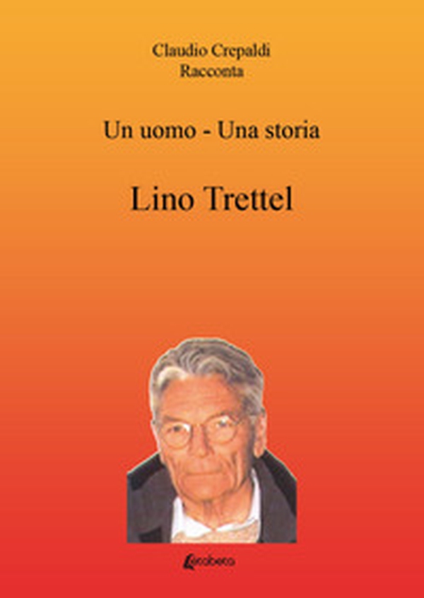 Un uomo-una storia. Lino Trettel - Librerie.coop Un uomo-una storia. Lino Trettel - Librerie.coop