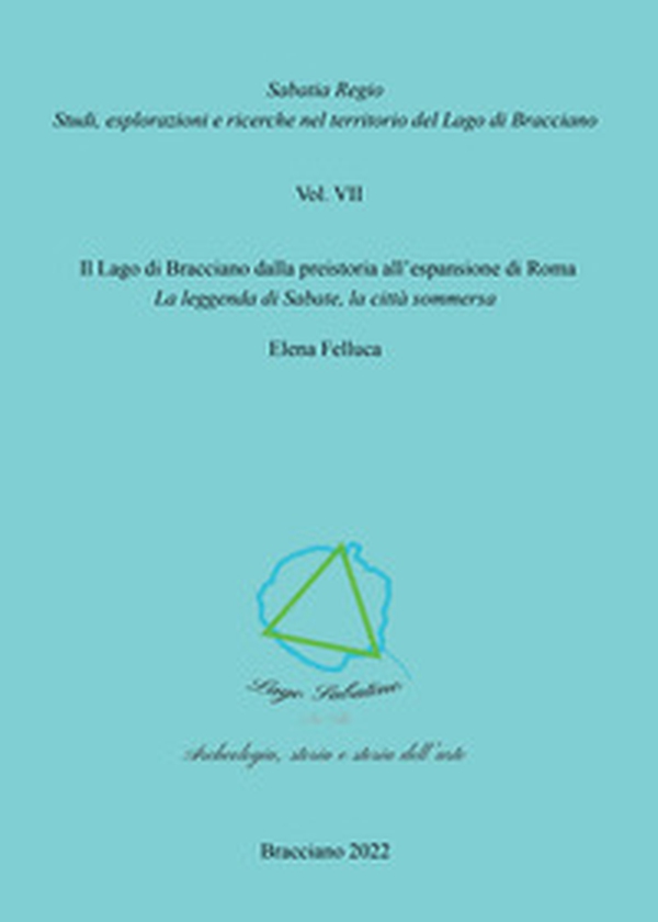 Il Lago di Bracciano dalla preistoria all'espansione di Roma. La leggenda di Sabate, la città sommersa - Librerie.coop Il Lago di Bracciano dalla preistoria all'espansione di Roma. La leggenda di Sabate, la città sommersa - Librerie.coop