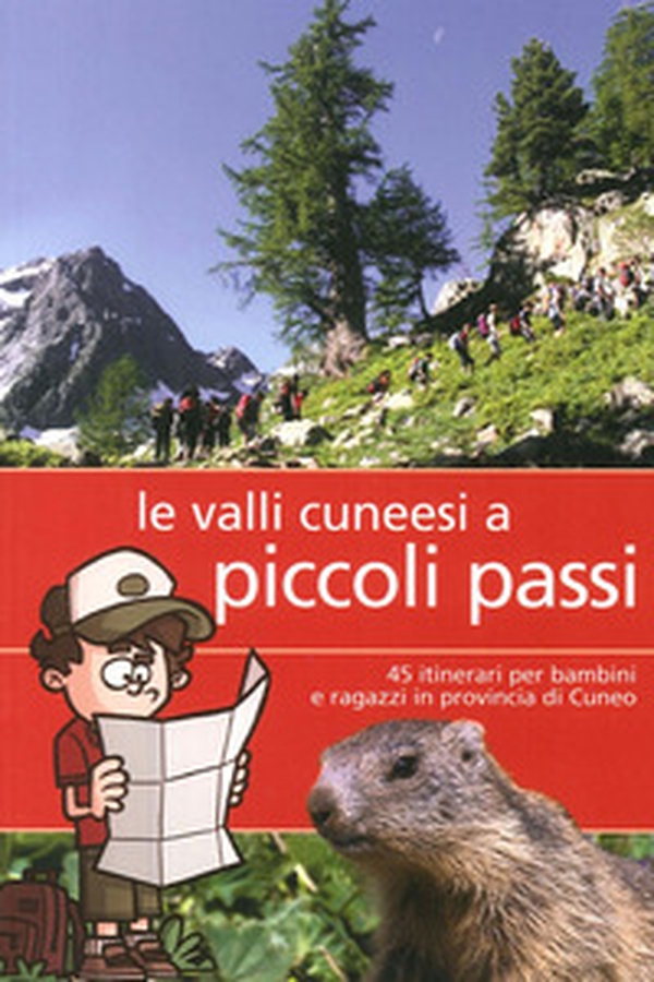Valli cunesi a piccoli passi. 45 itinerari per bambini e ragazzi in provincia di Cuneo - Librerie.coop Valli cunesi a piccoli passi. 45 itinerari per bambini e ragazzi in provincia di Cuneo - Librerie.coop