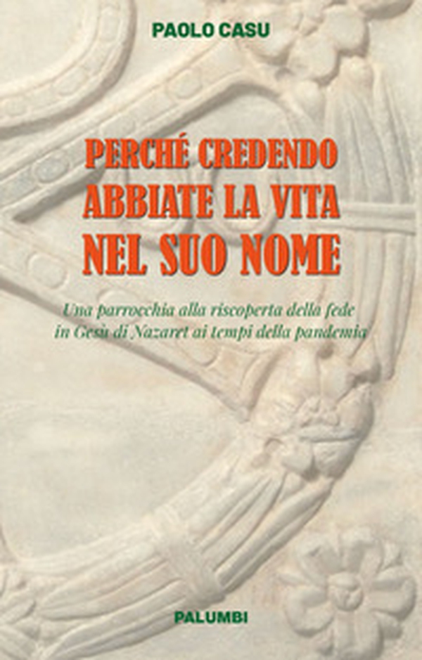 Perché credendo abbiate la vita nel suo nome. Una parrocchia alla riscoperta della fede in Gesù di Nazaret ai tempi della pandemia - Librerie.coop Perché credendo abbiate la vita nel suo nome. Una parrocchia alla riscoperta della fede in Gesù di Nazaret ai tempi della pandemia - Librerie.coop
