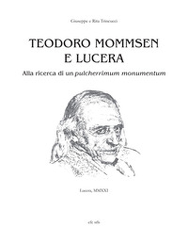 Teodoro Mommsen e Lucera. Alla ricerca di un pulcherrimum monumentum - Librerie.coop Teodoro Mommsen e Lucera. Alla ricerca di un pulcherrimum monumentum - Librerie.coop