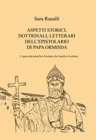 Aspetti storici, dottrinali, letterari dell'epistolario di Papa Ormisda. L'opera del pontefice frusinate che riunificò la Chiesa - Librerie.coop