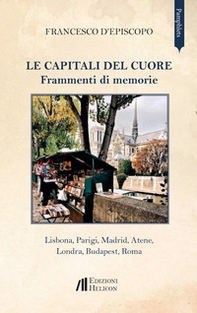 Le capitali del cuore. Frammenti di memorie. Lisbona, Parigi, Madrid, Atene, Londra, Budapest, Roma - Librerie.coop