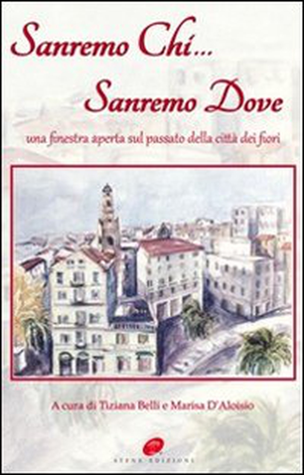 Sanremo chi Sanremo dove. Una finestra aperta sul passato della città dei fiori - Librerie.coop Sanremo chi Sanremo dove. Una finestra aperta sul passato della città dei fiori - Librerie.coop