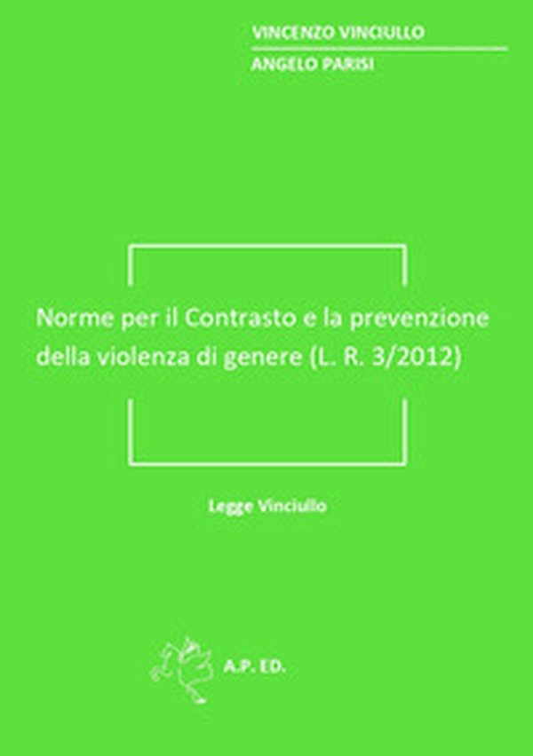 Norme per il contrasto e la prevenzione della violenza di genere (L. R. 3/2012). Legge Vinciullo - Librerie.coop Norme per il contrasto e la prevenzione della violenza di genere (L. R. 3/2012). Legge Vinciullo - Librerie.coop