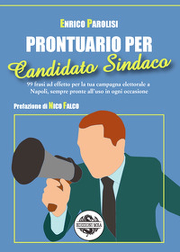 Prontuario per candidato sindaco. 99 frasi ad effetto per la tua campagna elettorale a Napoli, sempre pronte all'uso in ogni occasione - Librerie.coop Prontuario per candidato sindaco. 99 frasi ad effetto per la tua campagna elettorale a Napoli, sempre pronte all'uso in ogni occasione - Librerie.coop