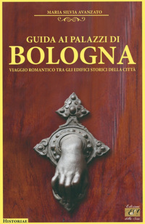 Guida ai palazzi di Bologna. Viaggio romantico tra gli edifici storici della città - Librerie.coop Guida ai palazzi di Bologna. Viaggio romantico tra gli edifici storici della città - Librerie.coop