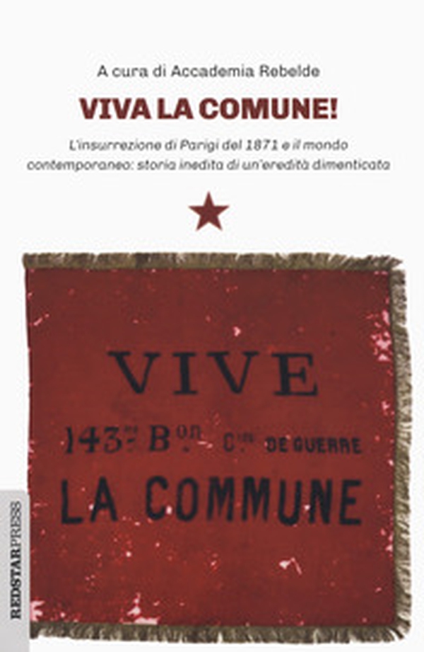 Viva la Comune! L'insurrezione di Parigi del 1871 e il mondo contemporaneo: storia inedita di un'eredità dimenticata - Librerie.coop Viva la Comune! L'insurrezione di Parigi del 1871 e il mondo contemporaneo: storia inedita di un'eredità dimenticata - Librerie.coop