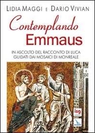 Contemplando Emmaus. In ascolto del racconto di Luca guidati dai mosaici di Monreale - Librerie.coop