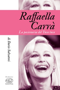 Raffaella Carrà. La pasionaria del tuca-tuca - Librerie.coop