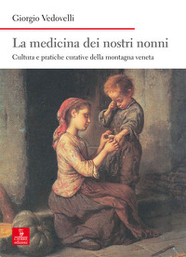 La medicina dei nostri nonni. Cultura e pratiche curative della montagna veneta - Librerie.coop La medicina dei nostri nonni. Cultura e pratiche curative della montagna veneta - Librerie.coop