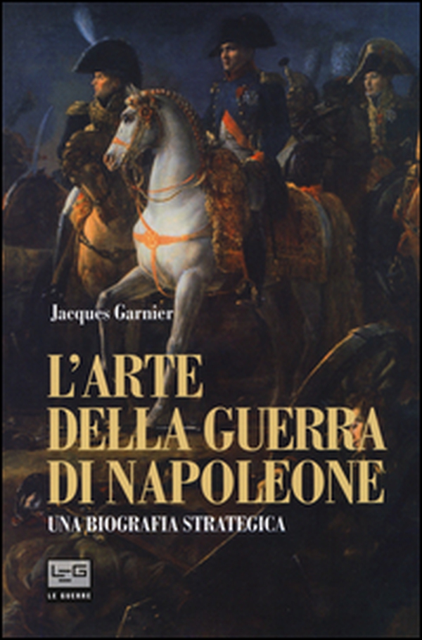 L'arte della guerra di Napoleone. Una biografia strategica - Librerie.coop L'arte della guerra di Napoleone. Una biografia strategica - Librerie.coop