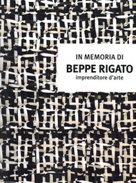 In memoria di Beppe Rigato. Imprenditore d'arte - Librerie.coop