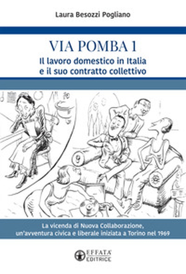 Via Pomba 1. Il lavoro domestico in Italia e il suo contratto collettivo. La vicenda di Nuova Collaborazione, un'avventura civica e liberale iniziata a Torino nel 1969 - Librerie.coop Via Pomba 1. Il lavoro domestico in Italia e il suo contratto collettivo. La vicenda di Nuova Collaborazione, un'avventura civica e liberale iniziata a Torino nel 1969 - Librerie.coop