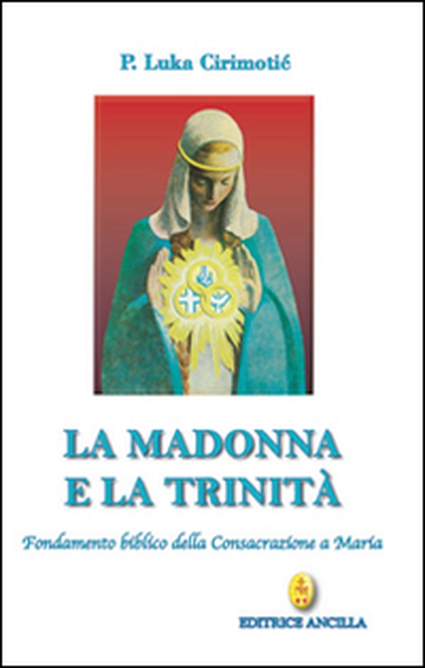 La Madonna e la Trinità. Fondamento biblico della consacrazione a Maria - Librerie.coop La Madonna e la Trinità. Fondamento biblico della consacrazione a Maria - Librerie.coop