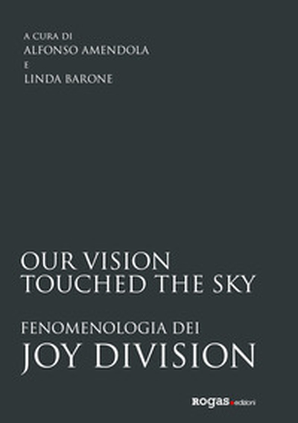 Our vision touched the sky. Fenomenologia dei Joy Division - Librerie.coop Our vision touched the sky. Fenomenologia dei Joy Division - Librerie.coop