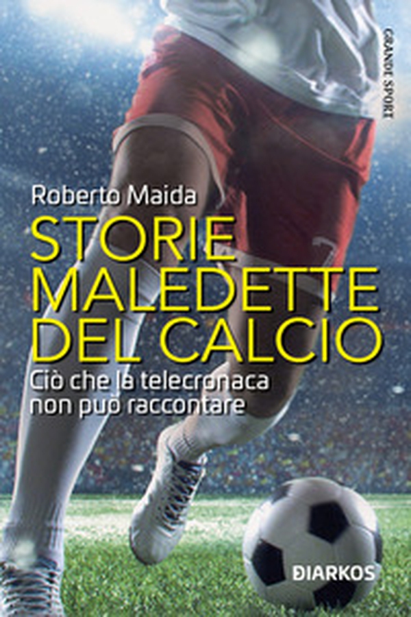 Storie maledette del calcio. Ciò che la telecronaca non può raccontare - Librerie.coop Storie maledette del calcio. Ciò che la telecronaca non può raccontare - Librerie.coop