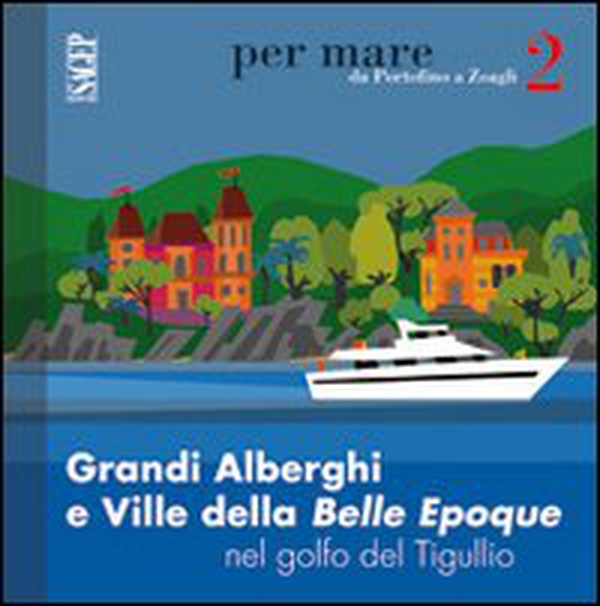 Grandi alberghi e ville della Belle Epoque nel golfo del Tigullio - Librerie.coop Grandi alberghi e ville della Belle Epoque nel golfo del Tigullio - Librerie.coop