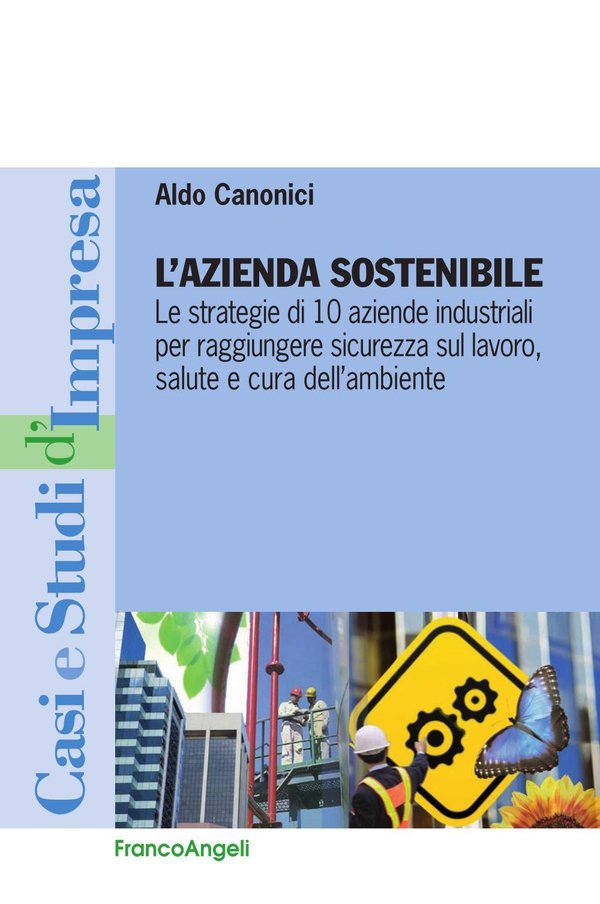 L'azienda sostenibile. Le strategie di 10 aziende industriali per raggiungere sicurezza sul lavoro, salute e cura dell'ambiente - Librerie.coop L'azienda sostenibile. Le strategie di 10 aziende industriali per raggiungere sicurezza sul lavoro, salute e cura dell'ambiente - Librerie.coop