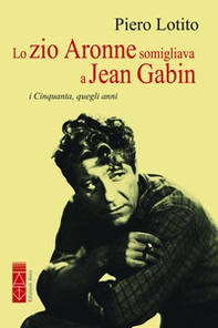 Lo zio Aronne somigliava a Jean Gabin. I Cinquanta, quegli anni - Librerie.coop