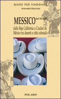 Messico del nord. Dalla Baja California a Ciudad de Mexico tra deserti e città coloniali - Vol. 1 - Librerie.coop