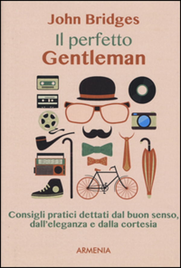 Il perfetto gentleman. Consigli pratici dettati dal buon senso, dall'eleganza e dalla cortesia - Librerie.coop Il perfetto gentleman. Consigli pratici dettati dal buon senso, dall'eleganza e dalla cortesia - Librerie.coop