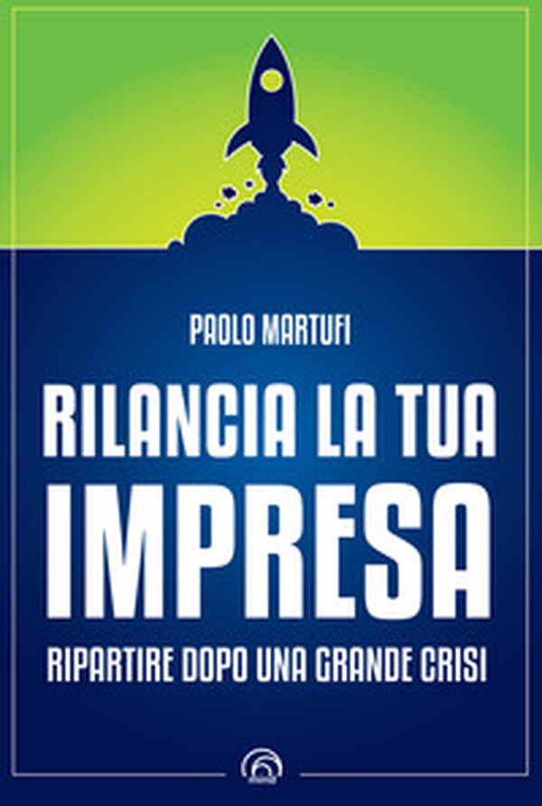 Rilancia la tua impresa. Ripartire dopo una grande crisi - Librerie.coop Rilancia la tua impresa. Ripartire dopo una grande crisi - Librerie.coop