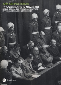 Processare il nazismo. Breve storia del tribunale militare internazionale di Norimberga - Librerie.coop