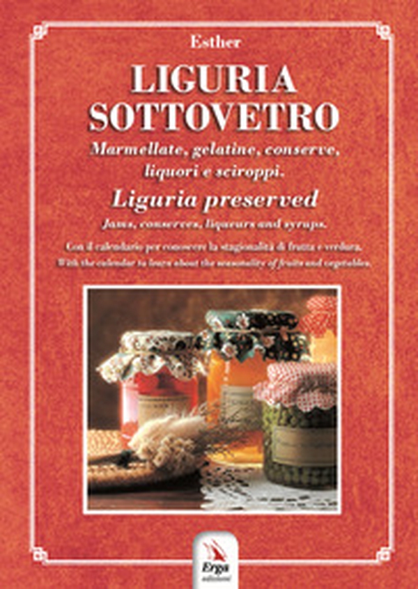 Liguria sottovetro. Marmellate, gelatine, conserve, liquori e sciroppi-Liguria preserved. Jams, conserves, liqueurs and syrups - Librerie.coop Liguria sottovetro. Marmellate, gelatine, conserve, liquori e sciroppi-Liguria preserved. Jams, conserves, liqueurs and syrups - Librerie.coop