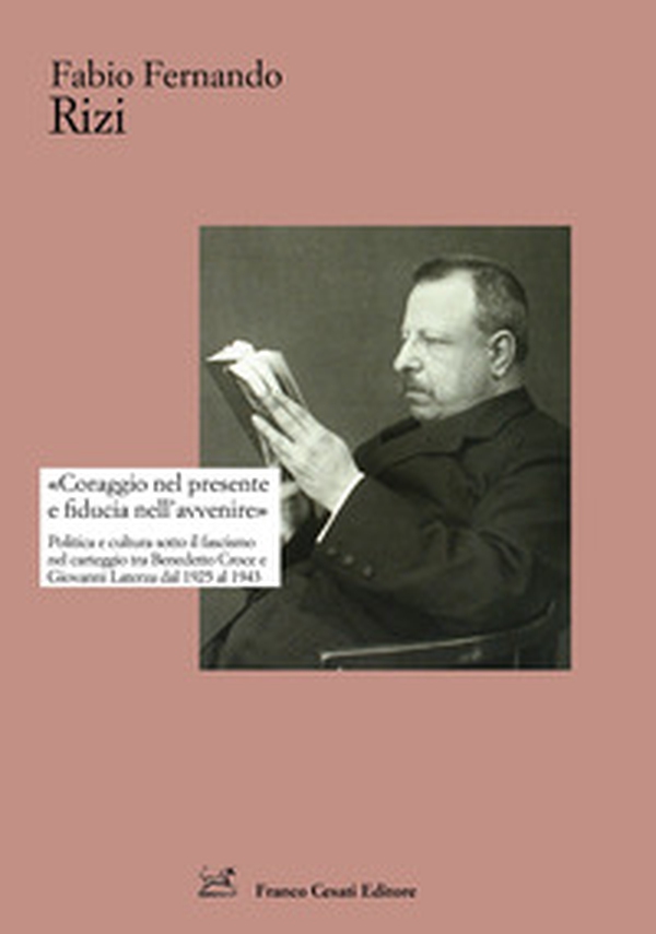 «Coraggio nel presente e fiducia nell'avvenire». Politica e cultura sotto il fascismo nel carteggio tra Benedetto Croce e Giovanni Laterza dal 1925 al 1943 - Librerie.coop «Coraggio nel presente e fiducia nell'avvenire». Politica e cultura sotto il fascismo nel carteggio tra Benedetto Croce e Giovanni Laterza dal 1925 al 1943 - Librerie.coop