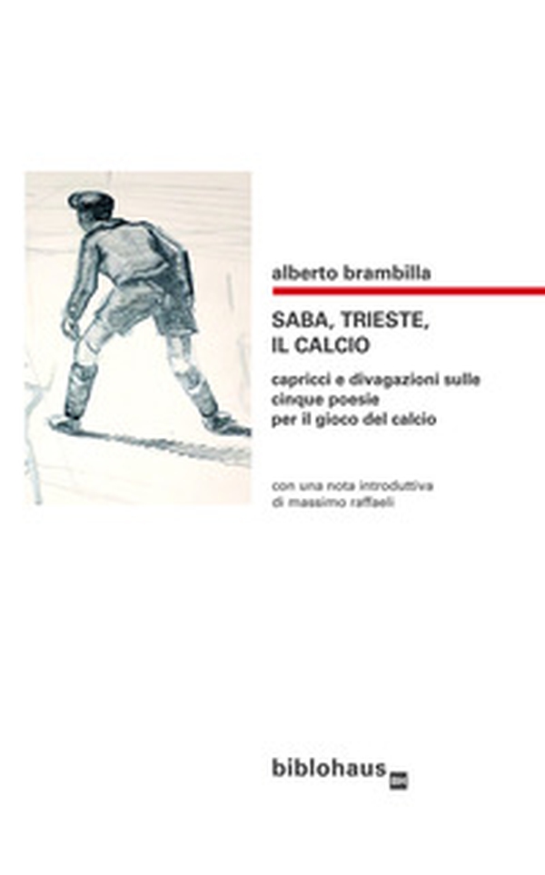 Saba, Trieste, il calcio. Capricci e divagazioni sulle cinque poesie per il gioco del calcio - Librerie.coop Saba, Trieste, il calcio. Capricci e divagazioni sulle cinque poesie per il gioco del calcio - Librerie.coop