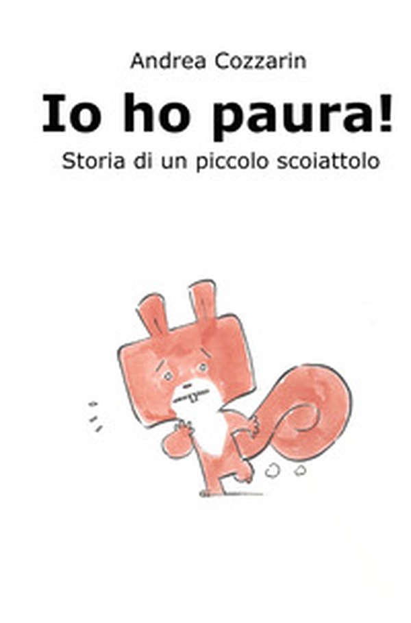 Io ho paura! Storia di un piccolo scoiattolo - Librerie.coop Io ho paura! Storia di un piccolo scoiattolo - Librerie.coop