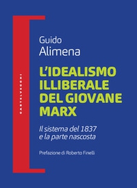 L'idealismo illiberale del giovane Marx. Il sistema del 1837 e la parte nascosta - Librerie.coop