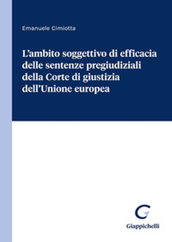 L'ambito soggettivo di efficacia delle sentenze pregiudiziali della Corte di giustizia dell'Unione europea - Librerie.coop L'ambito soggettivo di efficacia delle sentenze pregiudiziali della Corte di giustizia dell'Unione europea - Librerie.coop