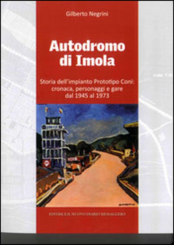 Autodromo di Imola. Storia dell'impianto prototipo CONI: cronaca, personaggi e gare dal 1945 al 1973 - Librerie.coop Autodromo di Imola. Storia dell'impianto prototipo CONI: cronaca, personaggi e gare dal 1945 al 1973 - Librerie.coop