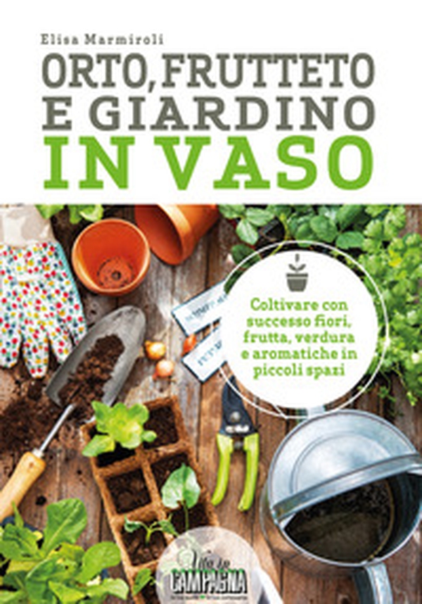 Orto, frutteto e giardino in vaso. Coltivare con successo fiori, frutta, verdura e aromatiche in piccoli spazi - Librerie.coop Orto, frutteto e giardino in vaso. Coltivare con successo fiori, frutta, verdura e aromatiche in piccoli spazi - Librerie.coop