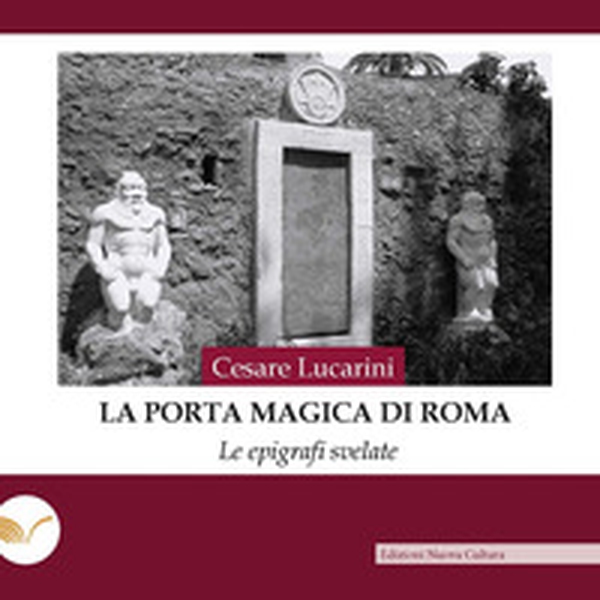 La porta magica di Roma. Le epigrafi svelate - Librerie.coop La porta magica di Roma. Le epigrafi svelate - Librerie.coop