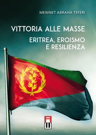 Vittoria alle masse. Eritrea, eroismo e resilienza - Librerie.coop