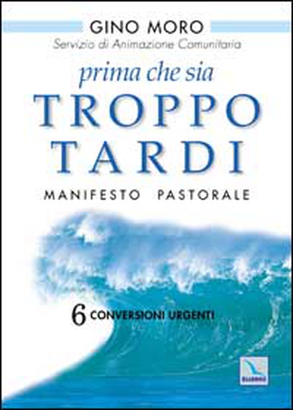 Prima che sia troppo tardi. Manifesto pastorale. 6 conversioni urgenti - Librerie.coop Prima che sia troppo tardi. Manifesto pastorale. 6 conversioni urgenti - Librerie.coop