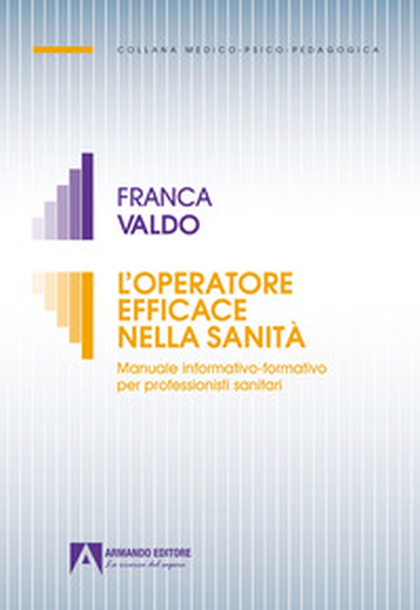 L'operatore efficace nella sanità. Manuale informativo-formativo per professionisti sanitari - Librerie.coop L'operatore efficace nella sanità. Manuale informativo-formativo per professionisti sanitari - Librerie.coop