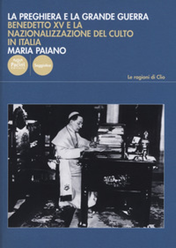 La preghiera e la Grande Guerra. Benedetto XV e la nazionalizzazione del culto in Italia - Librerie.coop La preghiera e la Grande Guerra. Benedetto XV e la nazionalizzazione del culto in Italia - Librerie.coop