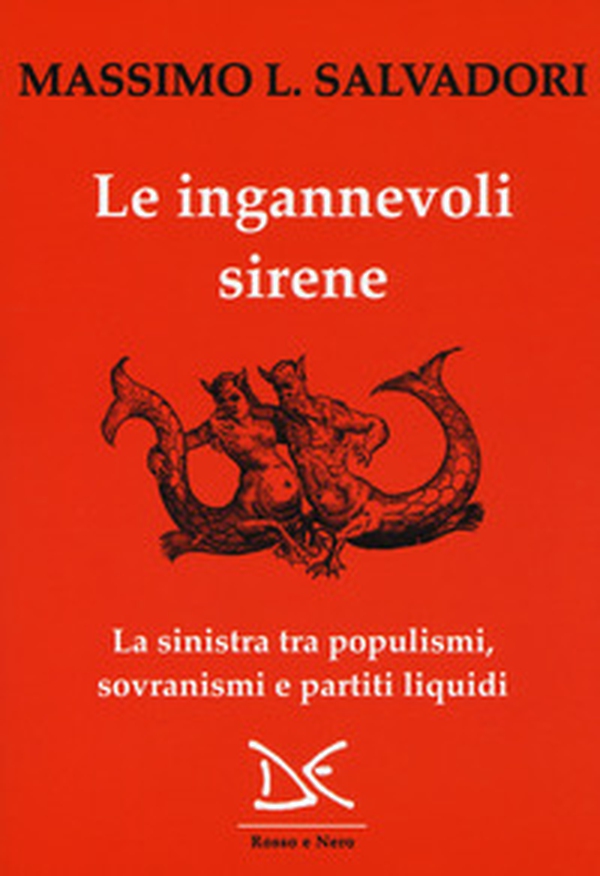 Le ingannevoli sirene. La sinistra tra populismi, sovranismi e partiti liquidi - Librerie.coop Le ingannevoli sirene. La sinistra tra populismi, sovranismi e partiti liquidi - Librerie.coop