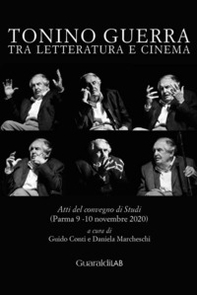Tonino Guerra tra letteratura e cinema. Atti del convegno di studi (Parma 9-10 novembre 2020) - Librerie.coop