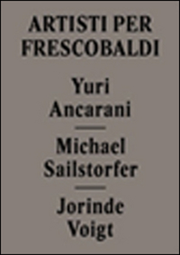 Yuri Ancarani, Michael Sailstorfer, Jorinde Voigt. Artisti per Frescobaldi. Ediz. italiana e inglese - Librerie.coop Yuri Ancarani, Michael Sailstorfer, Jorinde Voigt. Artisti per Frescobaldi. Ediz. italiana e inglese - Librerie.coop