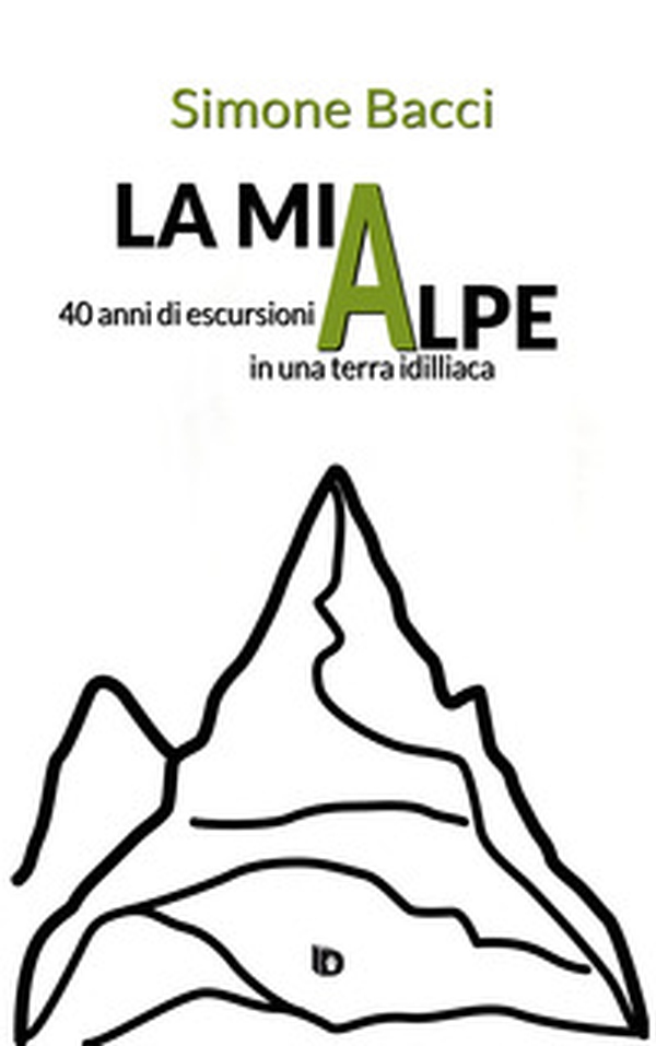 La mia Alpe. 40 anni di escursioni in una terra idilliaca - Librerie.coop La mia Alpe. 40 anni di escursioni in una terra idilliaca - Librerie.coop