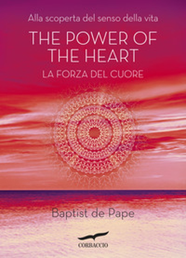 The power of the heart. La forza del cuore. Alla scoperta del senso della vita - Librerie.coop The power of the heart. La forza del cuore. Alla scoperta del senso della vita - Librerie.coop