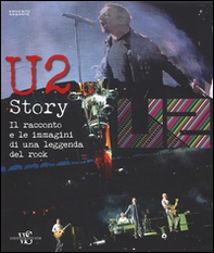 U2 story. Il racconto e le immagini di una leggenda del rock - Librerie.coop